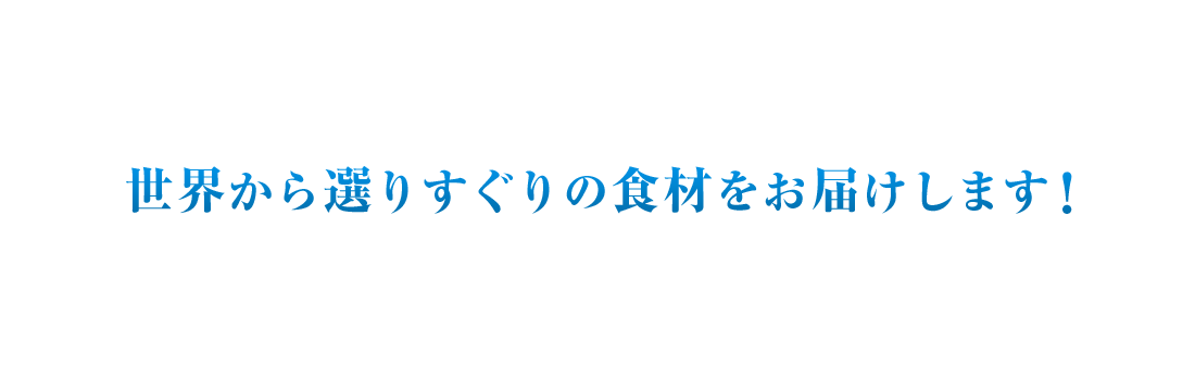 世界から選りすぐりの食材をお届けします！